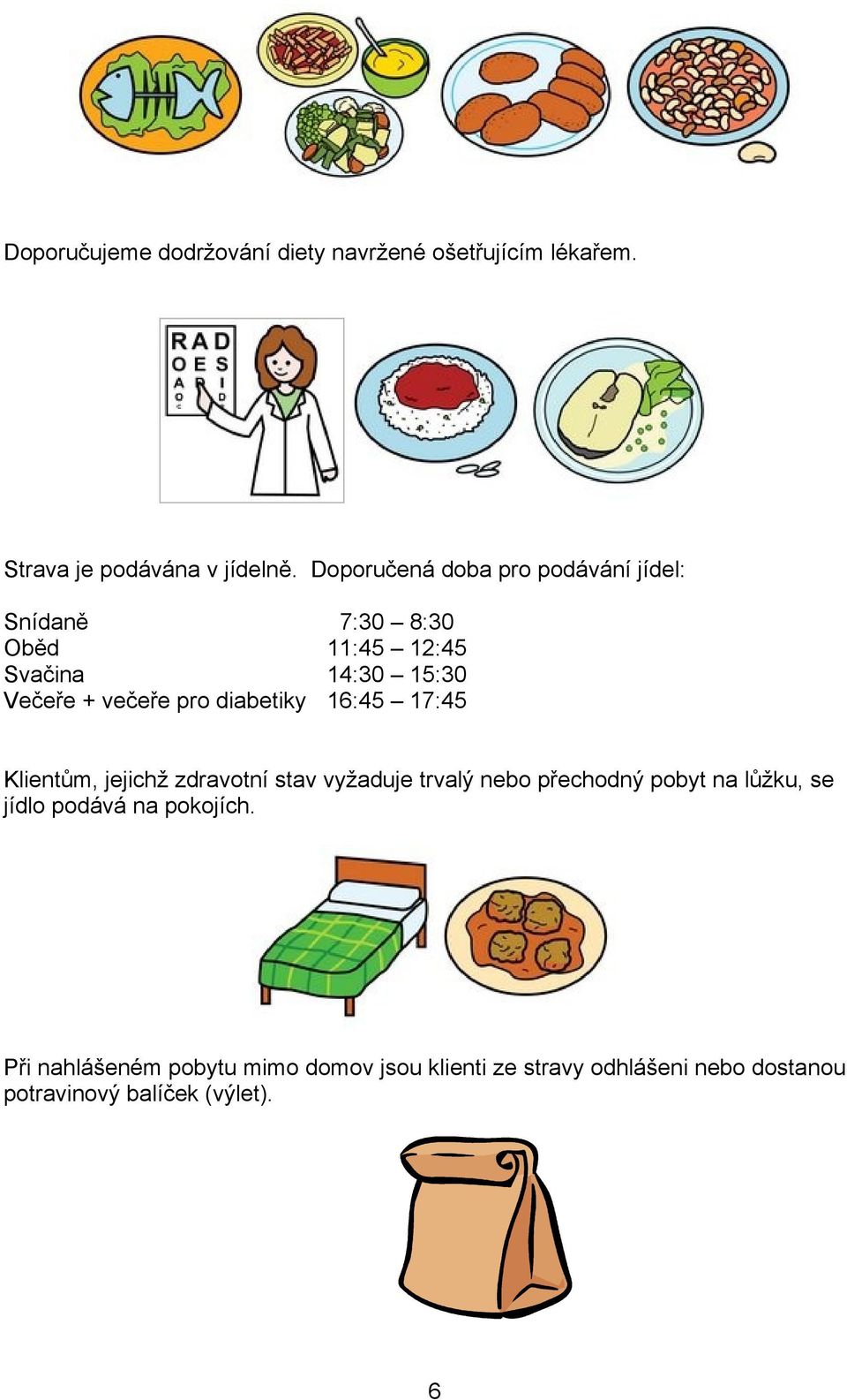 diabetiky 16:45 17:45 Klientům, jejichž zdravotní stav vyžaduje trvalý nebo přechodný pobyt na lůžku, se jídlo