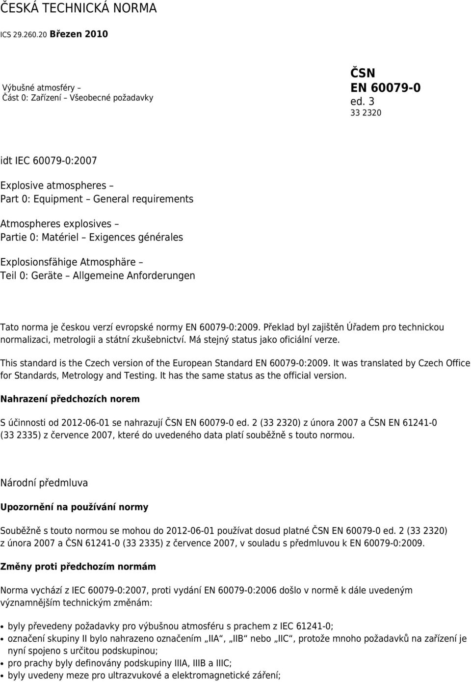 Allgemeine Anforderungen Tato norma je českou verzí evropské normy EN 60079-0:2009. Překlad byl zajištěn Úřadem pro technickou normalizaci, metrologii a státní zkušebnictví.