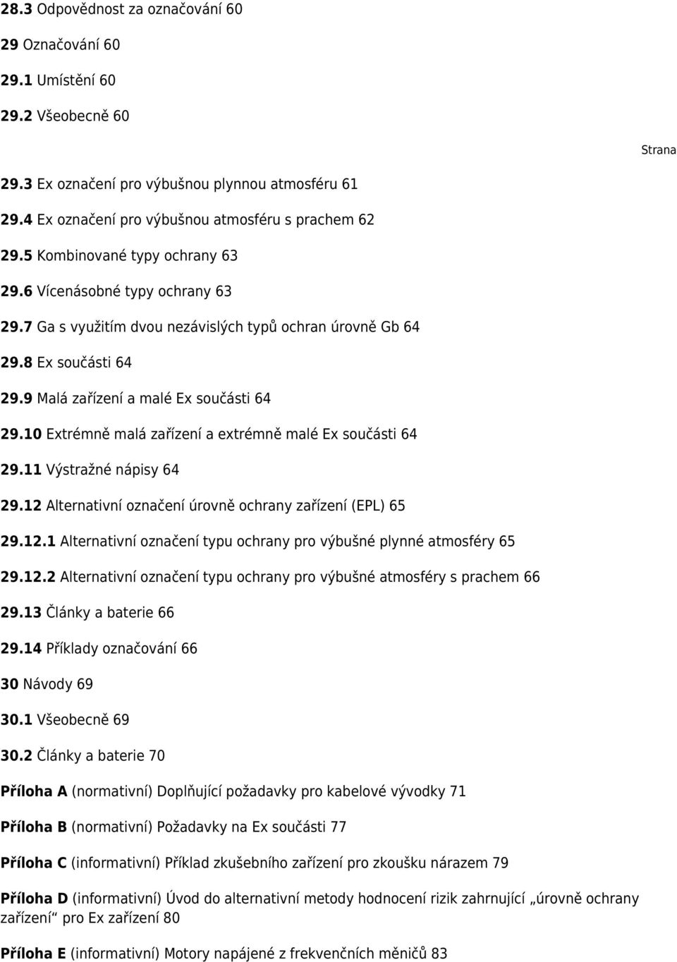 10 Extrémně malá zařízení a extrémně malé Ex součásti 64 29.11 Výstražné nápisy 64 29.12 Alternativní označení úrovně ochrany zařízení (EPL) 65 29.12.1 Alternativní označení typu ochrany pro výbušné plynné atmosféry 65 29.