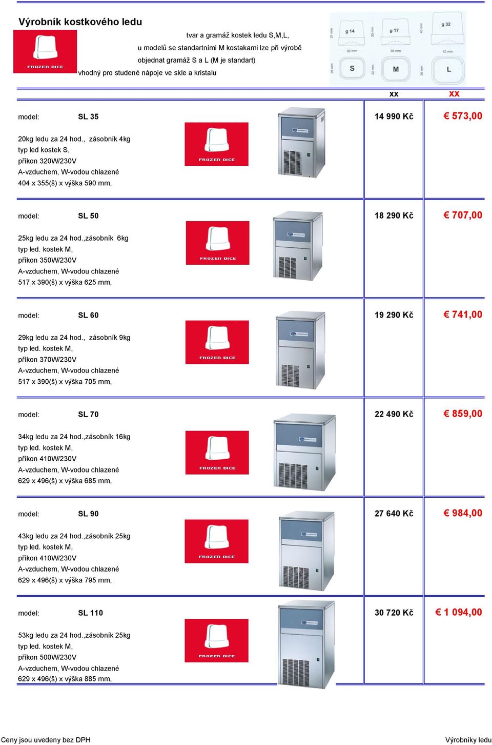 ,zásobník 6kg příkon 350W/230V 517 x 390(š) x výška 625 mm, model: SL 60 19 290 Kč 741,00 29kg ledu za 24 hod.