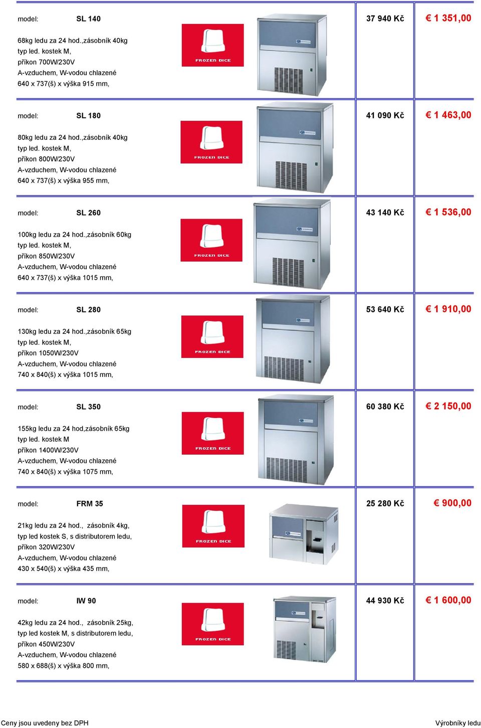 ,zásobník 60kg příkon 850W/230V 640 x 737(š) x výška 1015 mm, model: SL 280 53 640 Kč 1 910,00 130kg ledu za 24 hod.