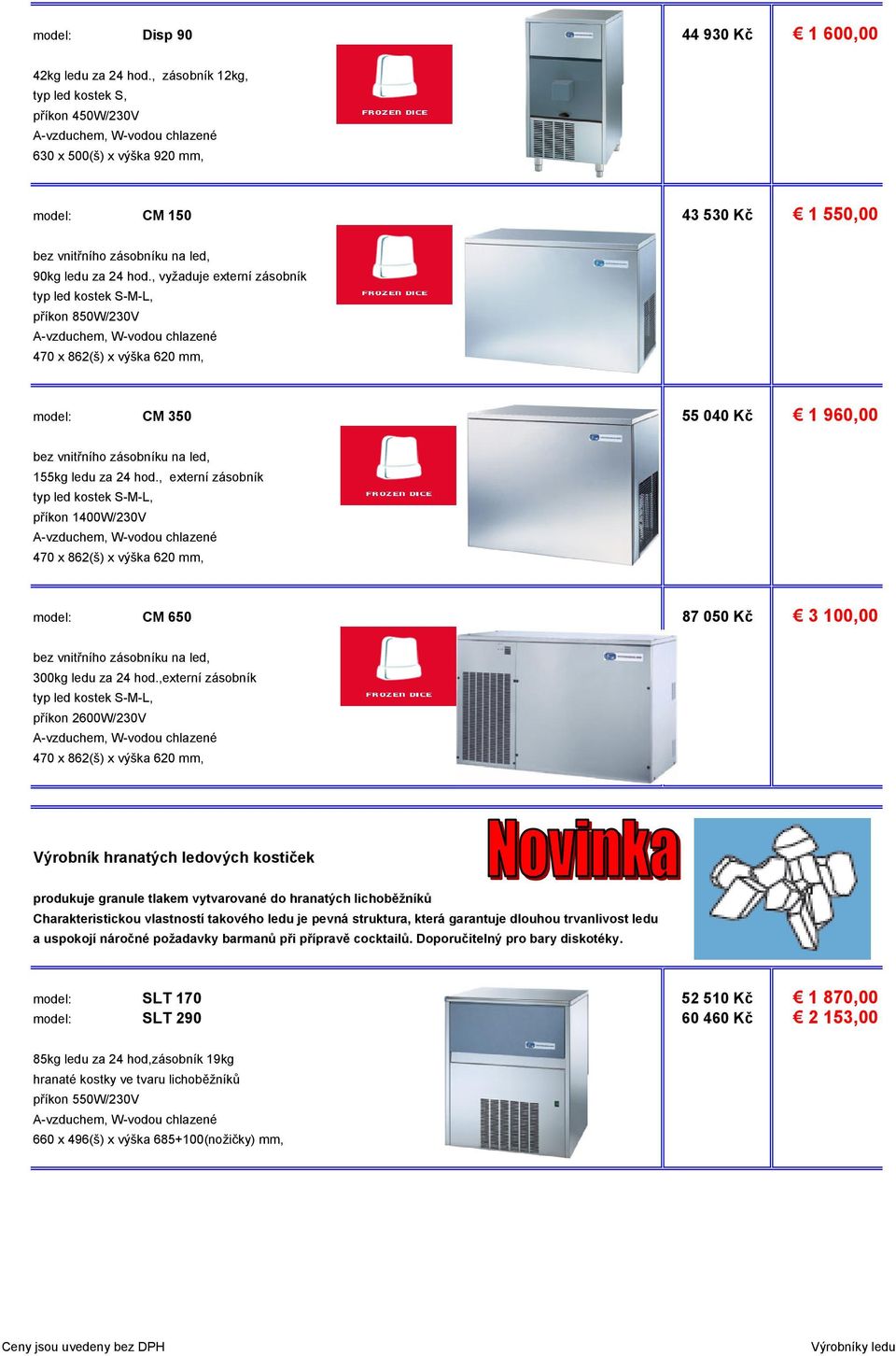 , vyžaduje externí zásobník typ led kostek S-M-L, příkon 850W/230V 470 x 862(š) x výška 620 mm, model: CM 350 55 040 Kč 1 960,00 bez vnitřního zásobníku na led, 155kg ledu za 24 hod.