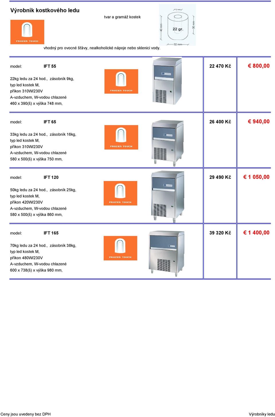, zásobník 9kg, příkon 310W/230V 460 x 390(š) x výška 748 mm, model: IFT 65 26 400 Kč 940,00 33kg ledu za 24 hod.