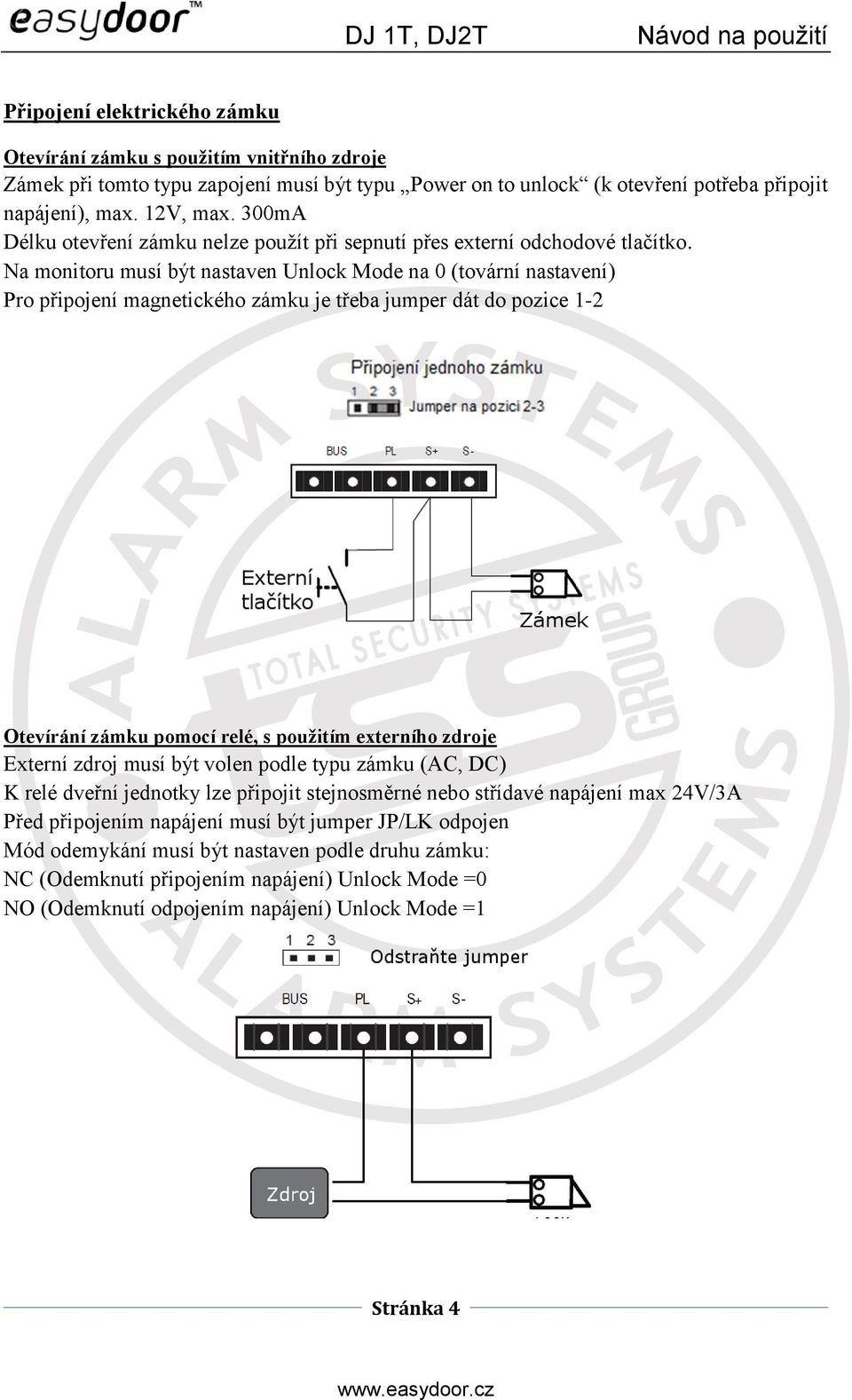 Na monitoru musí být nastaven Unlock Mode na 0 (tovární nastavení) Pro připojení magnetického zámku je třeba jumper dát do pozice 1-2 Otevírání zámku pomocí relé, s použitím externího zdroje Externí