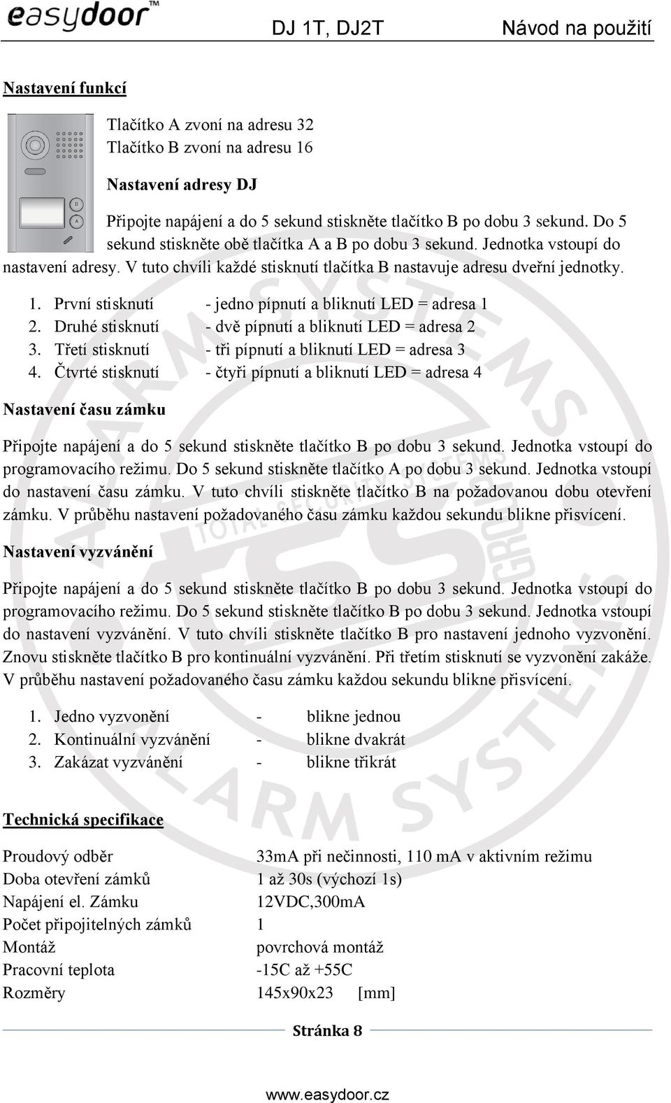 První stisknutí - jedno pípnutí a bliknutí LED = adresa 1 2. Druhé stisknutí - dvě pípnutí a bliknutí LED = adresa 2 3. Třetí stisknutí - tři pípnutí a bliknutí LED = adresa 3 4.