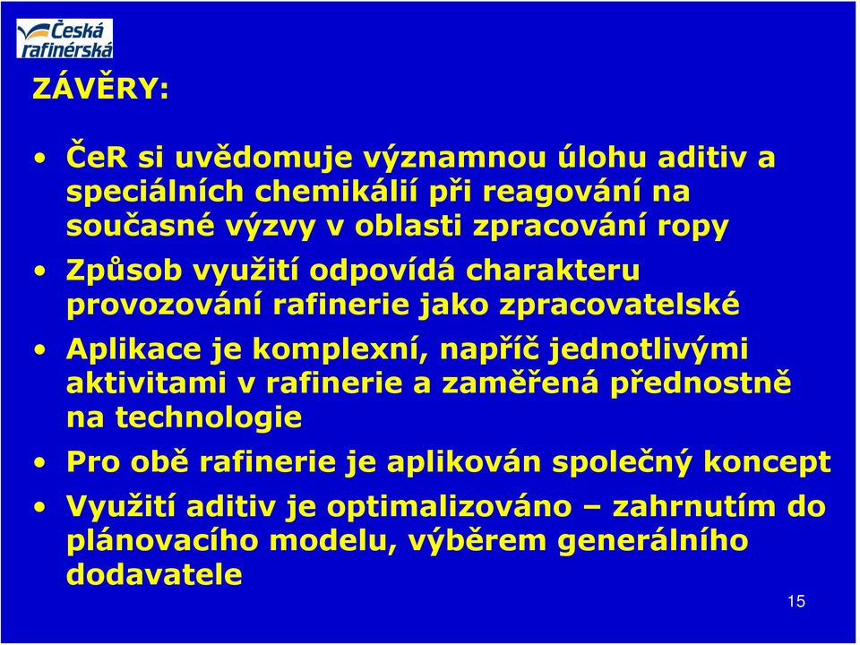 komplexní, napříč jednotlivými aktivitami v rafinerie a zaměřená přednostně na technologie Pro obě rafinerie je