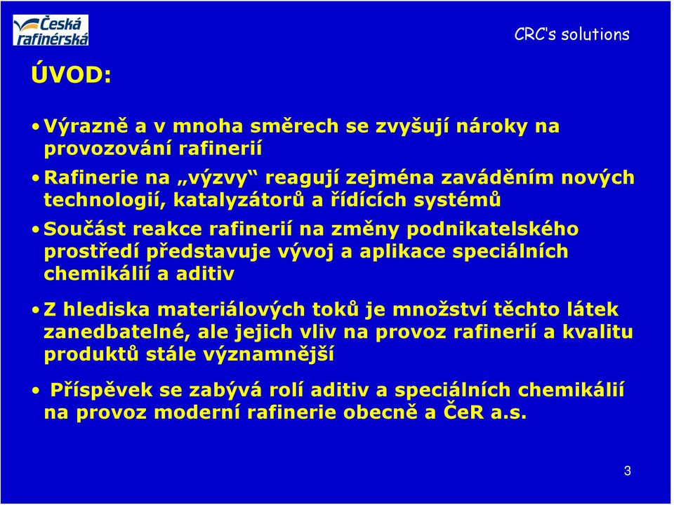 aplikace speciálních chemikálií a aditiv Z hlediska materiálových toků je množství těchto látek zanedbatelné, ale jejich vliv na provoz