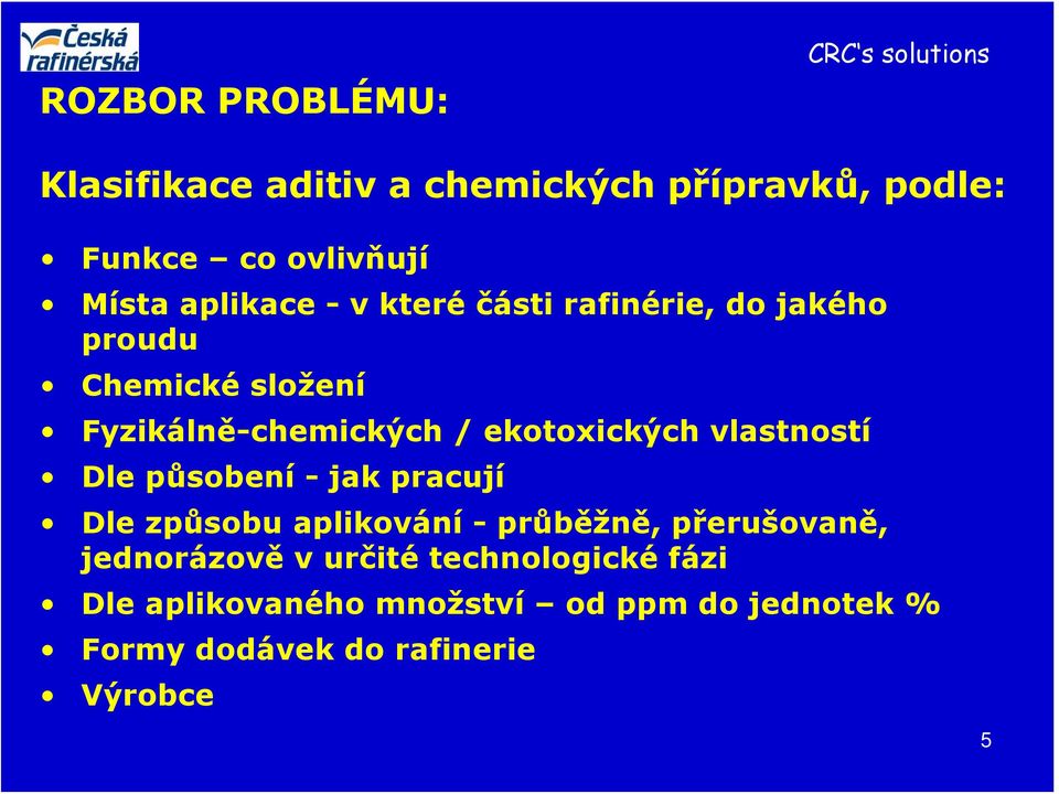ekotoxických vlastností Dle působení - jak pracují Dle způsobu aplikování - průběžně, přerušovaně,