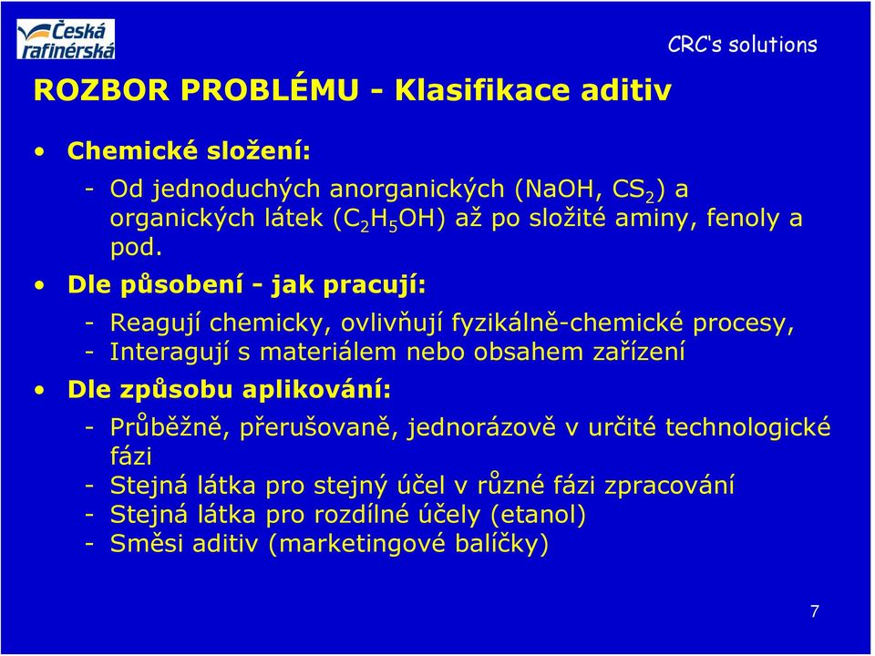 Dle působení - jak pracují: - Reagují chemicky, ovlivňují fyzikálně-chemické procesy, - Interagují s materiálem nebo obsahem zařízení