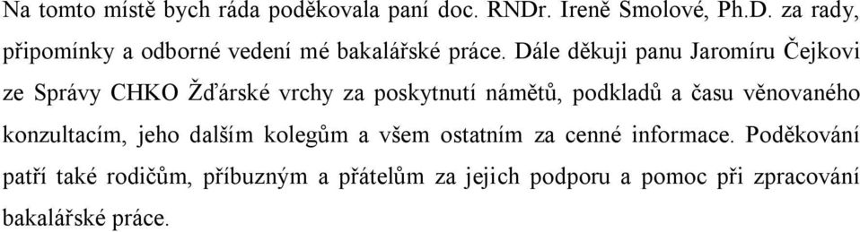 Dále děkuji panu Jaromíru Čejkovi ze Správy CHKO Žďárské vrchy za poskytnutí námětů, podkladů a času
