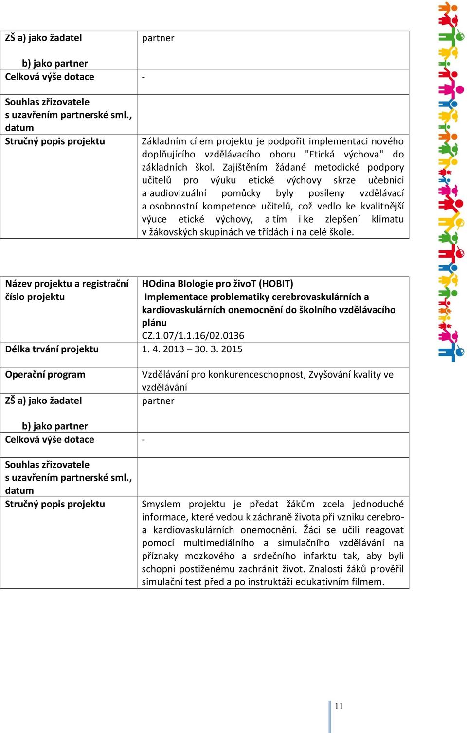 Zajištěním žádané metodické podpory učitelů pro výuku etické výchovy skrze učebnici a audiovizuální pomůcky byly posíleny vzdělávací a osobnostní kompetence učitelů, což vedlo ke kvalitnější výuce