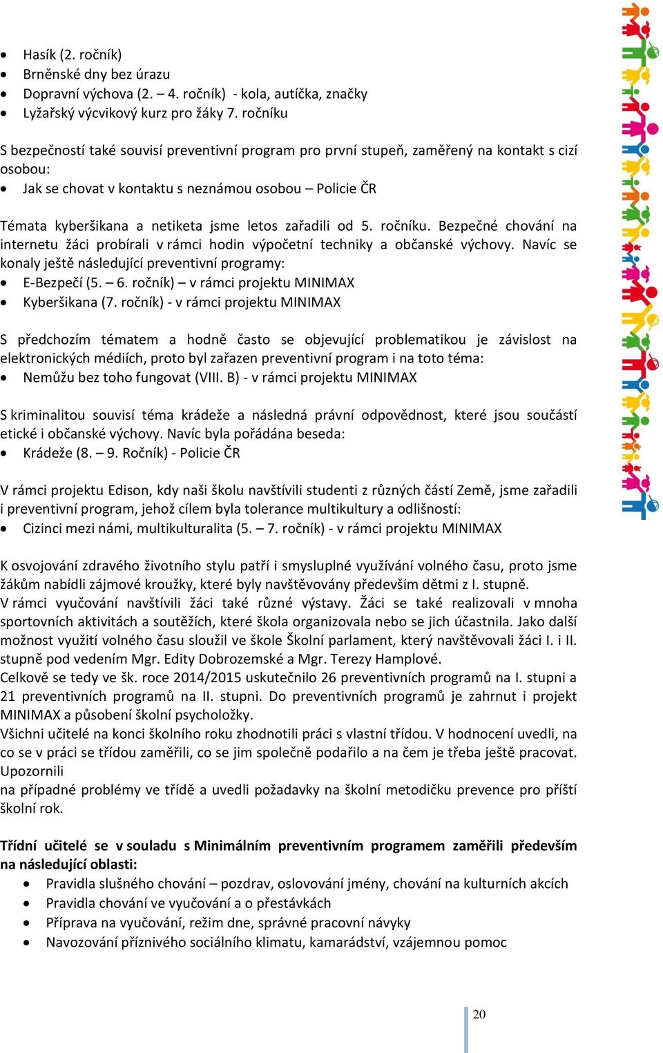 letos zařadili od 5. ročníku. Bezpečné chování na internetu žáci probírali v rámci hodin výpočetní techniky a občanské výchovy. Navíc se konaly ještě následující preventivní programy: E-Bezpečí (5. 6.