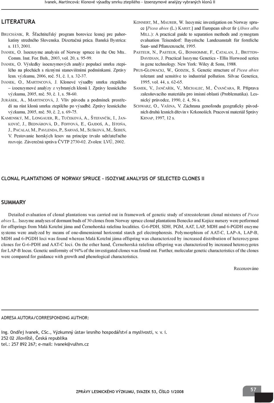 Výsledky isoenzymových analýz populací smrku ztepilého na plochách s různými stanovištními podmínkami. Zprávy lesn. výzkumu, 2006, roč. 51, č. 1, s. 32-37. IVANEK, O., MARTINCOVÁ, J.