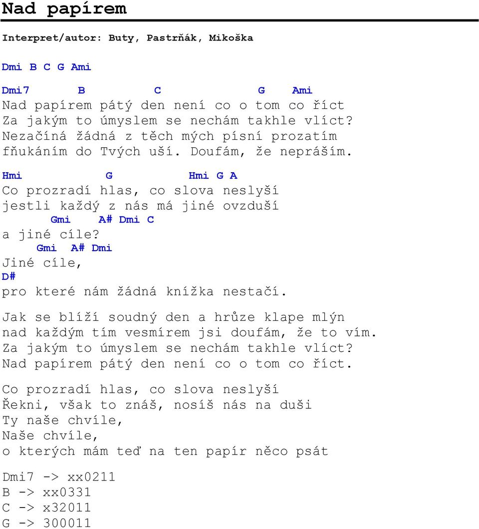 Gmi A# Dmi Jiné cíle, D# pro které nám žádná knížka nestačí. Jak se blíží soudný den a hrůze klape mlýn nad každým tím vesmírem jsi doufám, že to vím. Za jakým to úmyslem se nechám takhle vlíct?