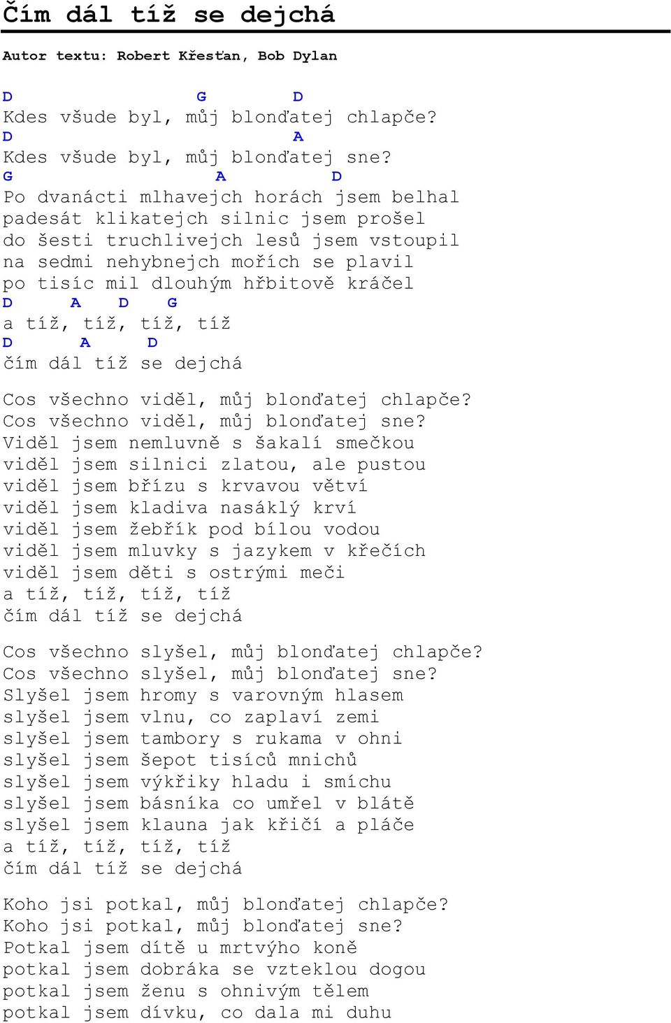 D A D G a tíž, tíž, tíž, tíž D A D čím dál tíž se dejchá Cos všechno viděl, můj blonďatej chlapče? Cos všechno viděl, můj blonďatej sne?