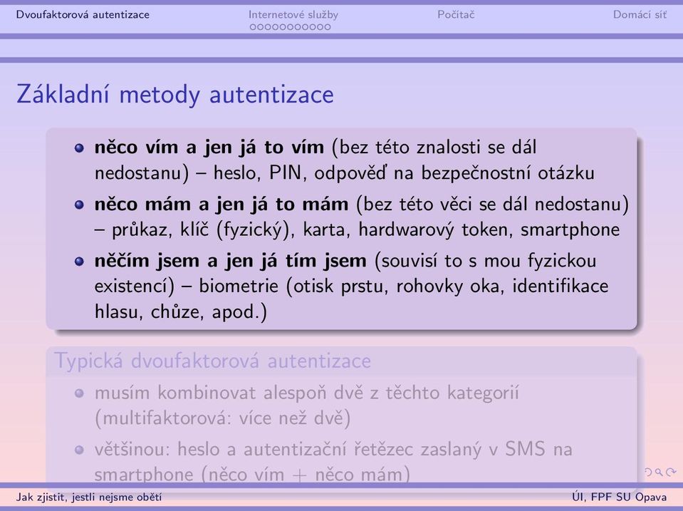 mou fyzickou existencí) biometrie (otisk prstu, rohovky oka, identifikace hlasu, chůze, apod.