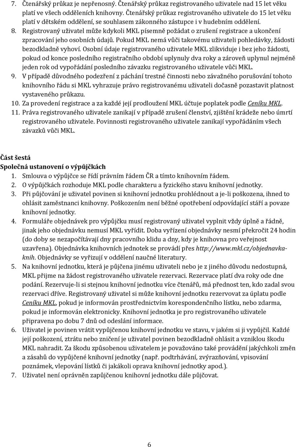 Registrovaný uživatel může kdykoli MKL písemně požádat o zrušení registrace a ukončení zpracování jeho osobních údajů. Pokud MKL nemá vůči takovému uživateli pohledávky, žádosti bezodkladně vyhoví.