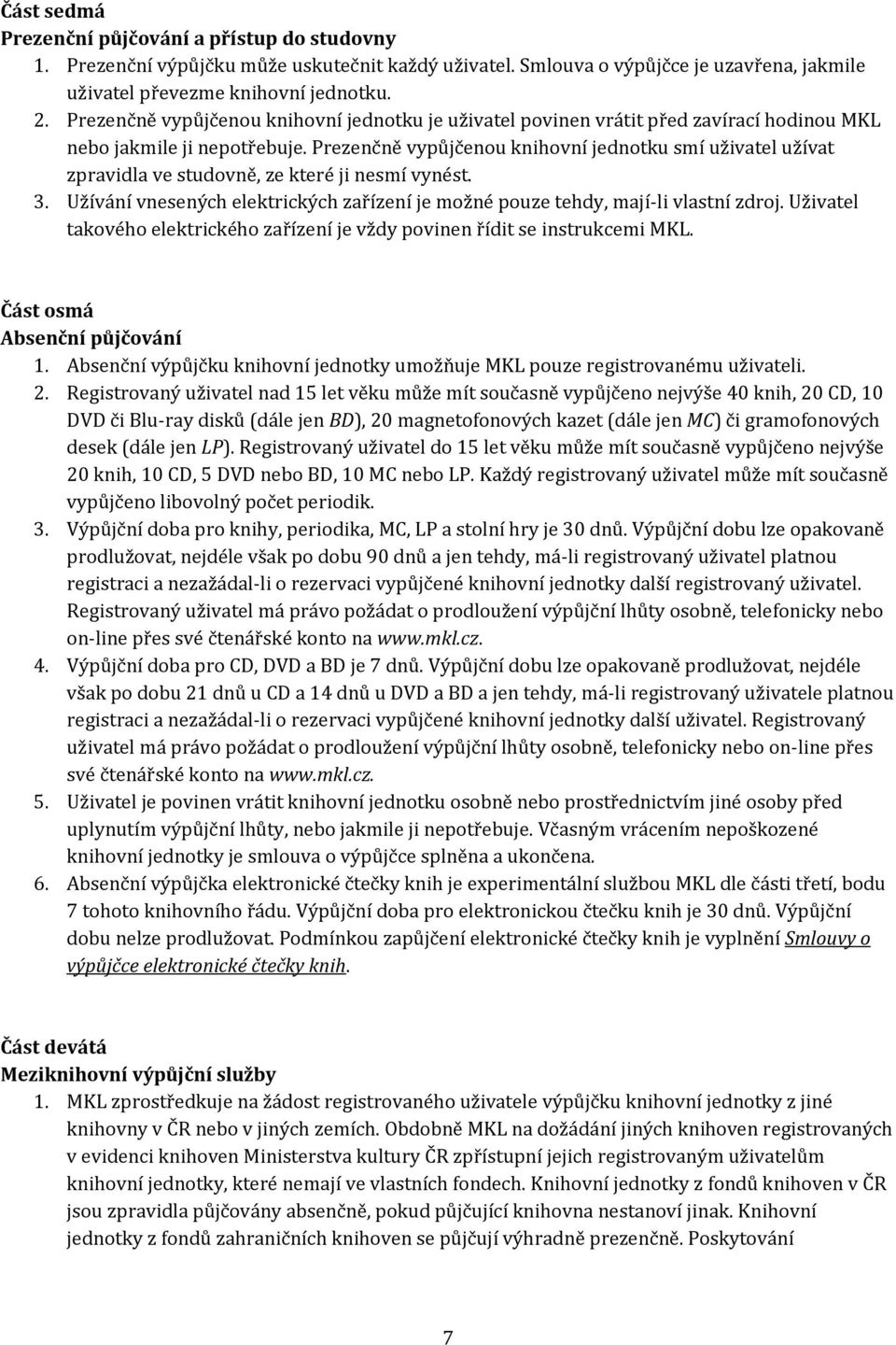 Prezenčně vypůjčenou knihovní jednotku smí uživatel užívat zpravidla ve studovně, ze které ji nesmí vynést. 3. Užívání vnesených elektrických zařízení je možné pouze tehdy, mají-li vlastní zdroj.