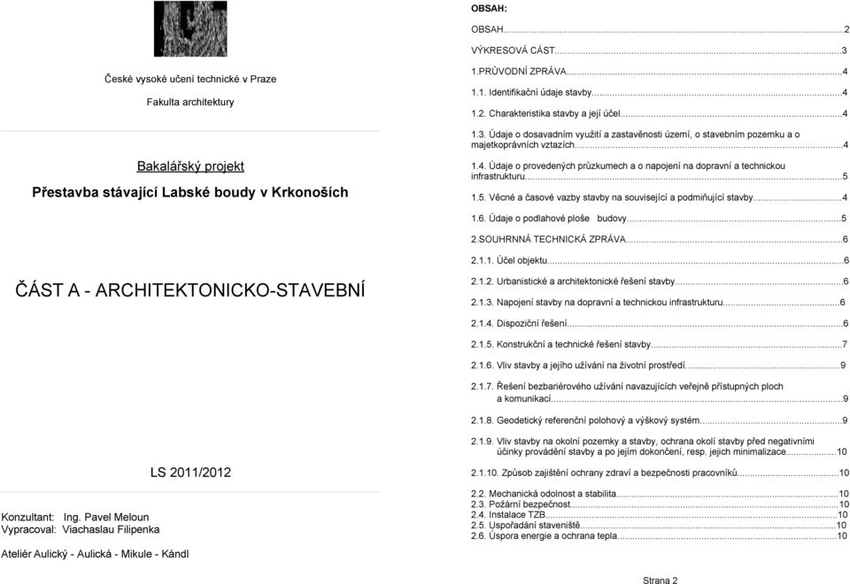 Údaje o podlahové ploše budovy...5 2.SOUHRNNÁ TECHNICKÁ ZPRÁVA...6 2.1.1. Účel objektu...6 ČÁST A - ARCHITEKTONICKO-STAVEBNÍ 2.1.2. Urbanistické a architektonické řešení stavby...6 2.1.3.