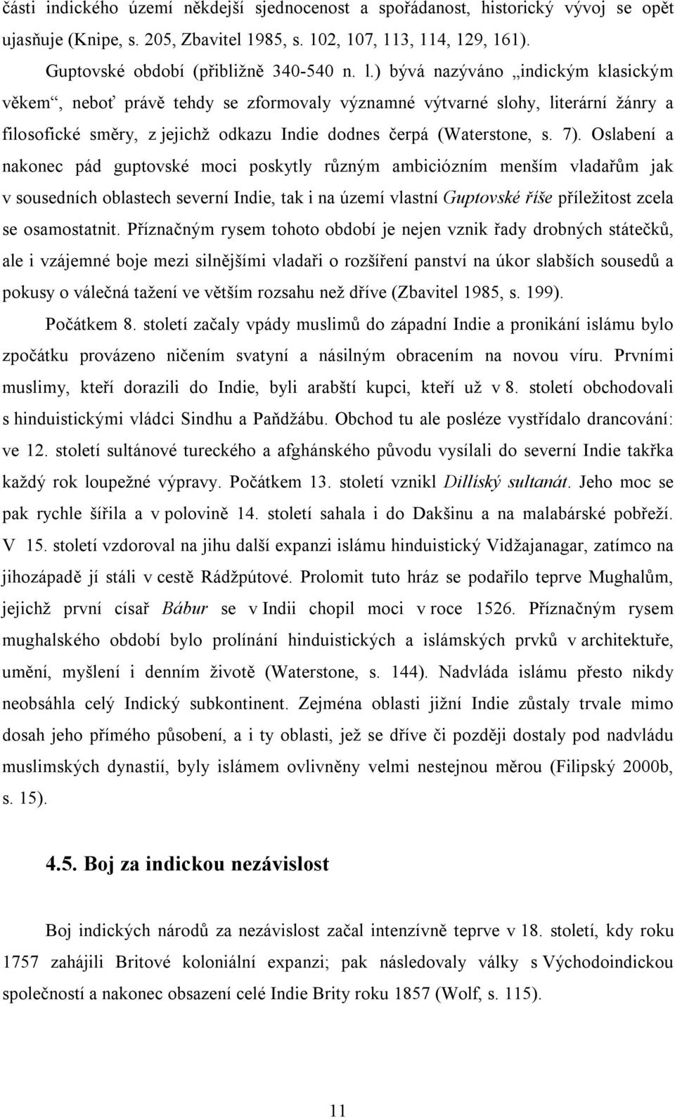 Oslabení a nakonec pád guptovské moci poskytly různým ambiciózním menším vladařům jak v sousedních oblastech severní Indie, tak i na území vlastní Guptovské říše příležitost zcela se osamostatnit.