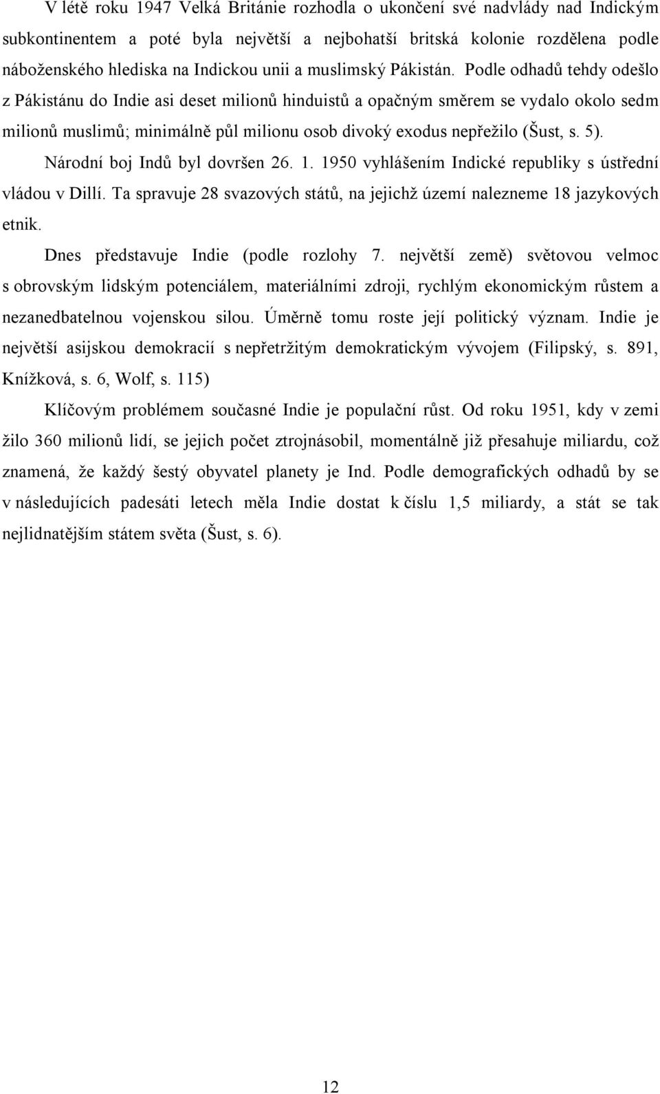 Podle odhadů tehdy odešlo z Pákistánu do Indie asi deset milionů hinduistů a opačným směrem se vydalo okolo sedm milionů muslimů; minimálně půl milionu osob divoký exodus nepřežilo (Šust, s. 5).