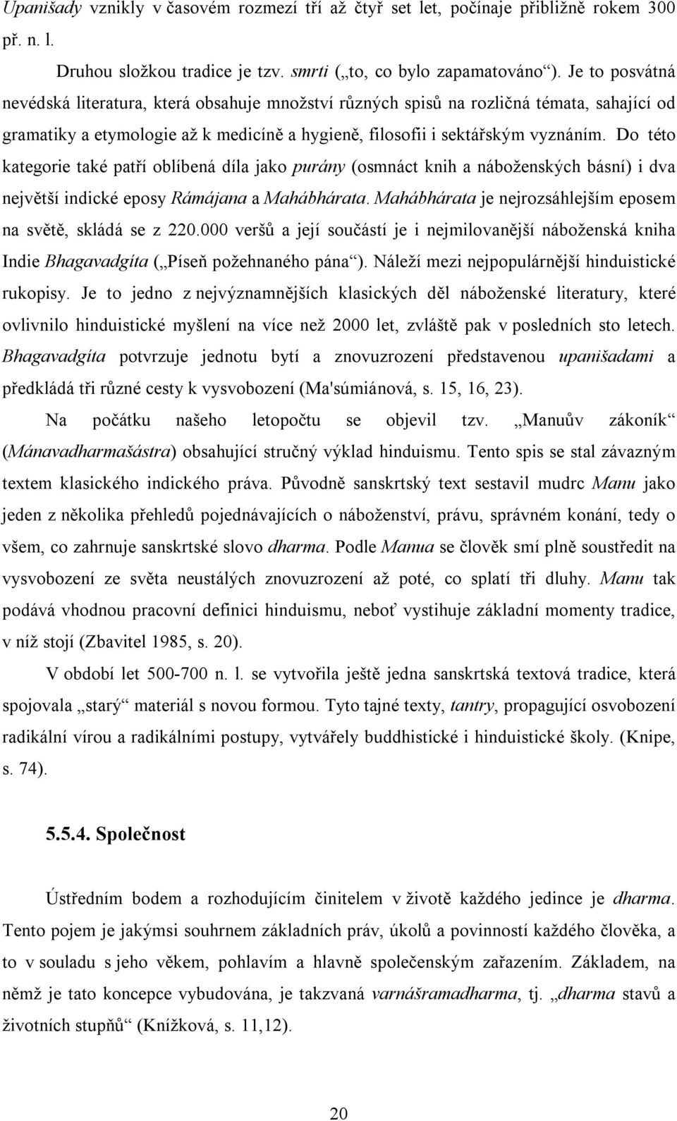 Do této kategorie také patří oblíbená díla jako purány (osmnáct knih a náboženských básní) i dva největší indické eposy Rámájana a Mahábhárata.