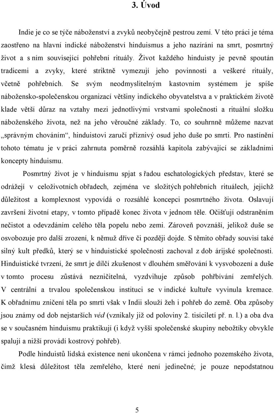 Život každého hinduisty je pevně spoután tradicemi a zvyky, které striktně vymezují jeho povinnosti a veškeré rituály, včetně pohřebních.