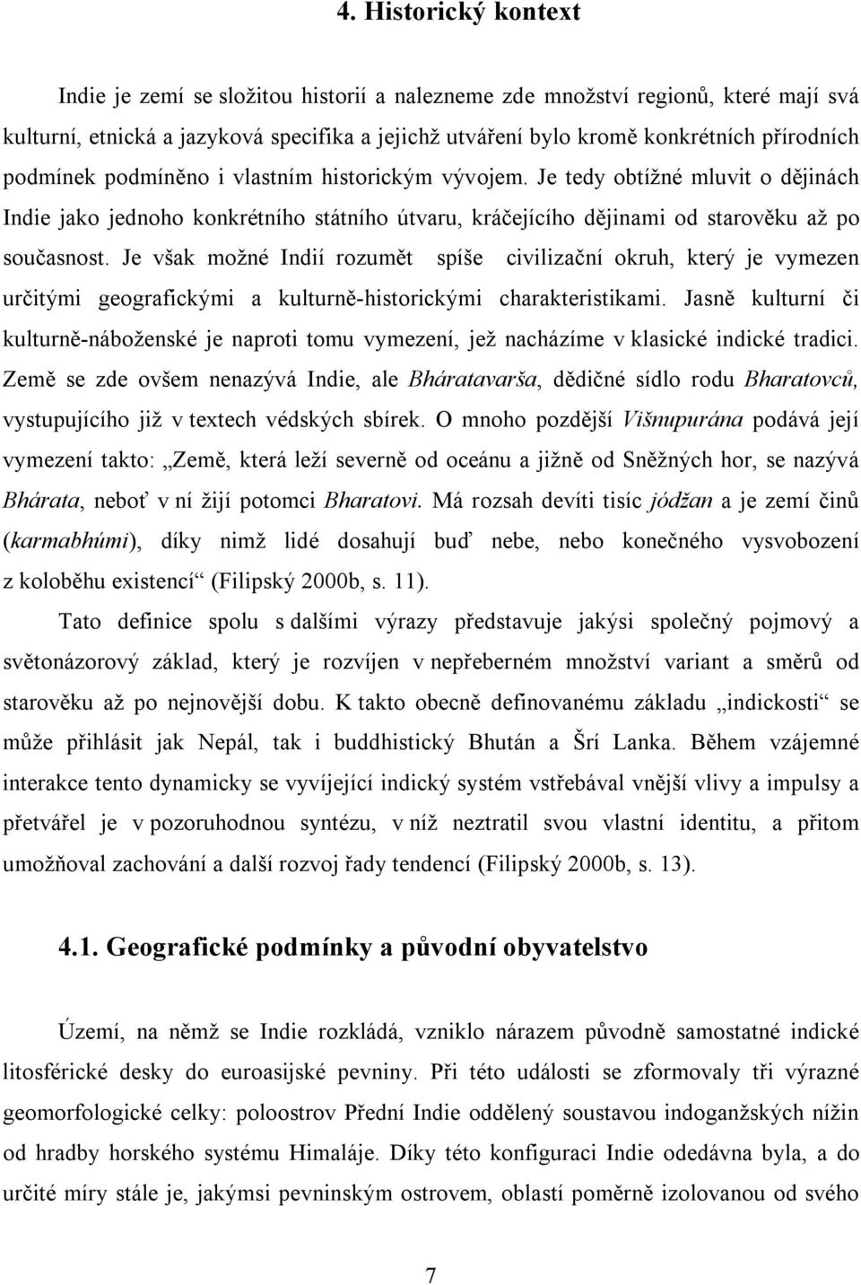 Je však možné Indií rozumět spíše civilizační okruh, který je vymezen určitými geografickými a kulturně-historickými charakteristikami.