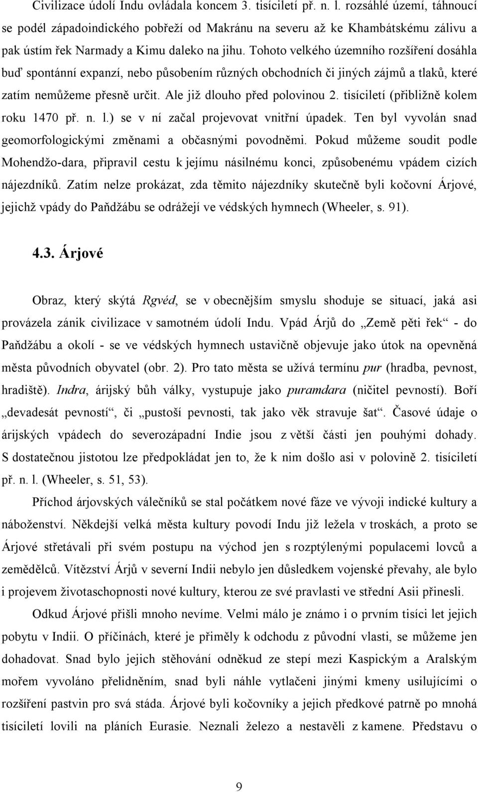 Tohoto velkého územního rozšíření dosáhla buď spontánní expanzí, nebo působením různých obchodních či jiných zájmů a tlaků, které zatím nemůžeme přesně určit. Ale již dlouho před polovinou 2.