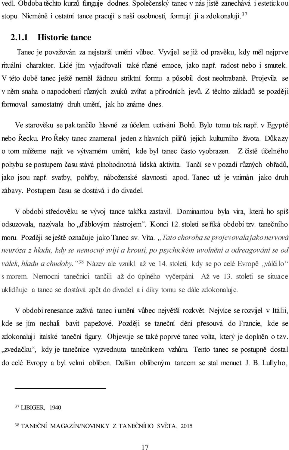 V této době tanec ještě neměl žádnou striktní formu a působil dost neohrabaně. Projevila se v něm snaha o napodobení různých zvuků zvířat a přírodních jevů.