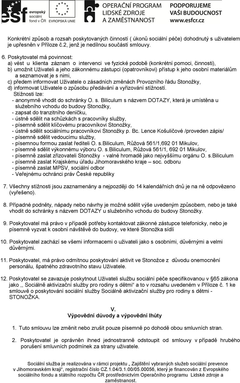 materiálům a seznamovat je s nimi, c) předem informovat Uživatele o zásadních změnách Provozního řádu Stonožky, d) informovat Uživatele o způsobu předávání a vyřizování stížností.