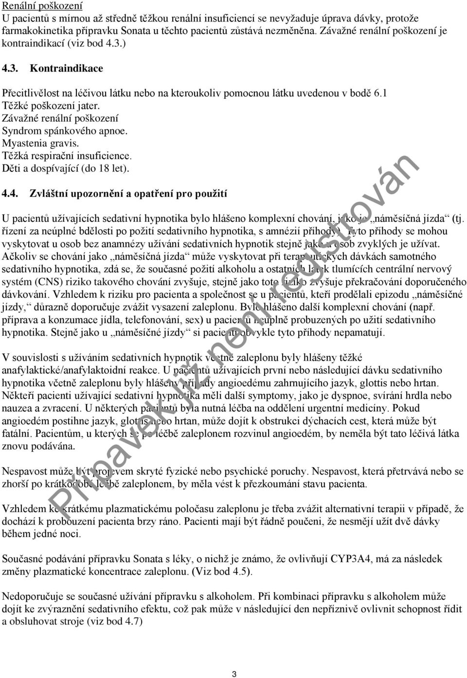 Závažné renální poškození Syndrom spánkového apnoe. Myastenia gravis. Těžká respirační insuficience. Děti a dospívající (do 18 let). 4.