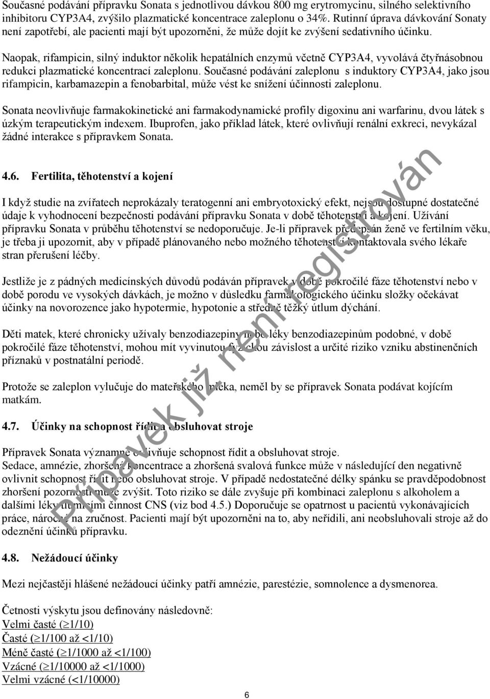 Naopak, rifampicin, silný induktor několik hepatálních enzymů včetně CYP3A4, vyvolává čtyřnásobnou redukci plazmatické koncentrací zaleplonu.