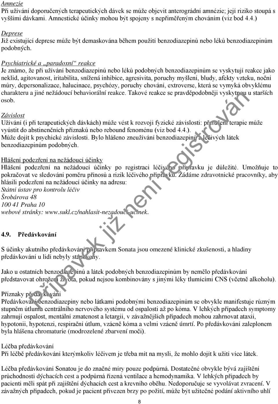 Psychiatrické a paradoxní reakce Je známo, že při užívání benzodiazepinů nebo léků podobných benzodiazepinům se vyskytují reakce jako neklid, agitovanost, iritabilita, snížená inhibice, agresivita,