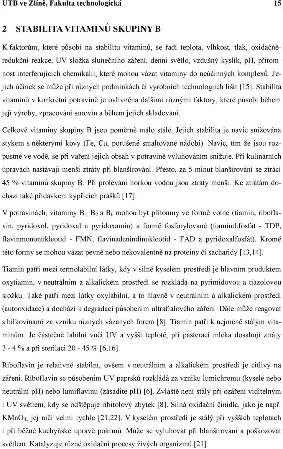 Jejich účinek se můţe při různých podmínkách či výrobních technologiích lišit [15].