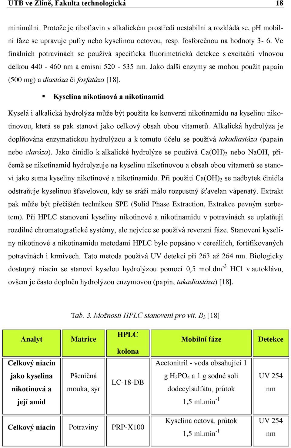 Jako další enzymy se mohou pouţít papain (500 mg) a diastáza či fosfatáza [18].