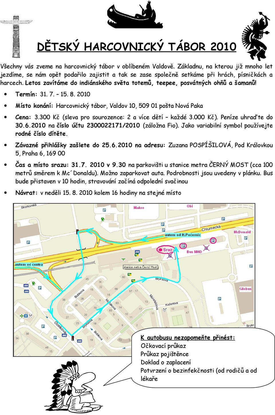 Letos zavítáme do indiánského světa totemů, teepee, posvátných ohňů a šamanů! Termín: 31. 7. 15. 8. 2010 Místo konání: Harcovnický tábor, Valdov 10, 509 01 pošta Nová Paka Cena: 3.