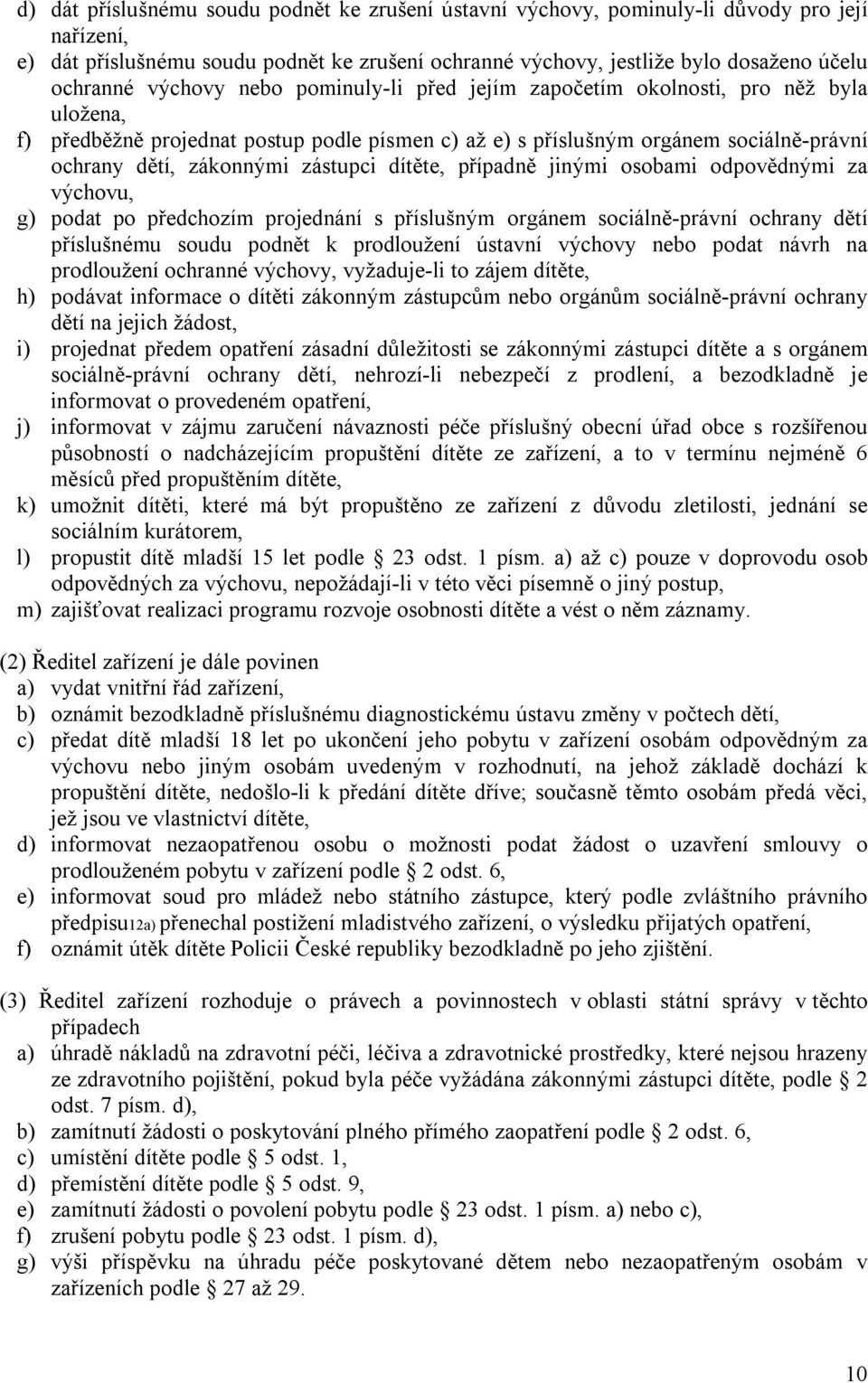 zástupci dítěte, případně jinými osobami odpovědnými za výchovu, g) podat po předchozím projednání s příslušným orgánem sociálně-právní ochrany dětí příslušnému soudu podnět k prodloužení ústavní