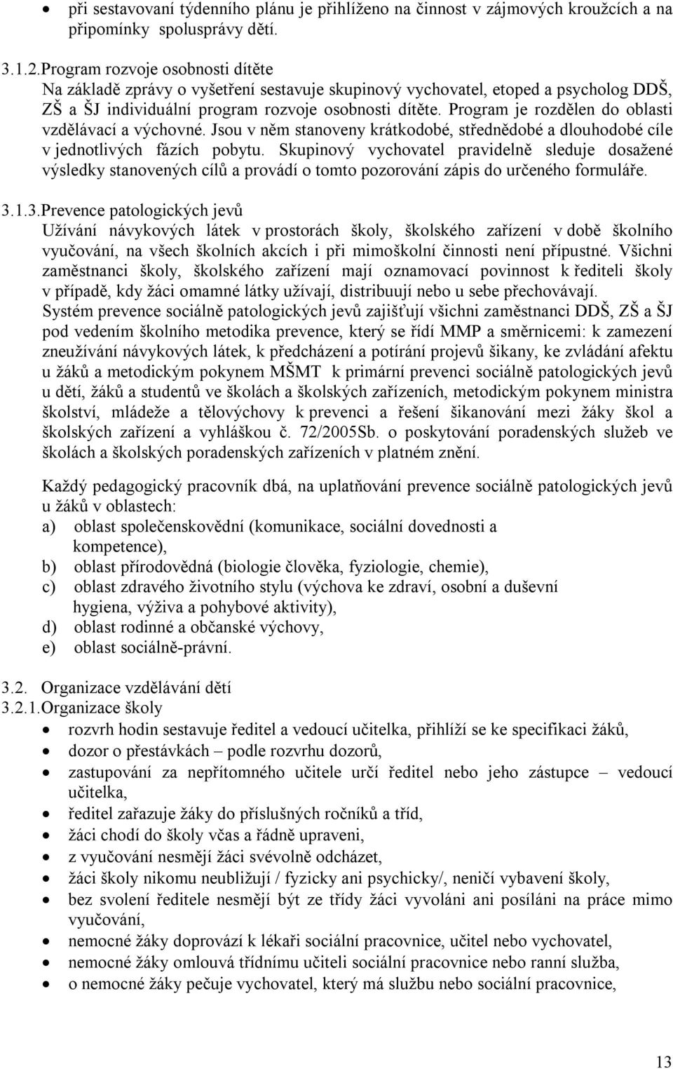 Program je rozdělen do oblasti vzdělávací a výchovné. Jsou v něm stanoveny krátkodobé, střednědobé a dlouhodobé cíle v jednotlivých fázích pobytu.