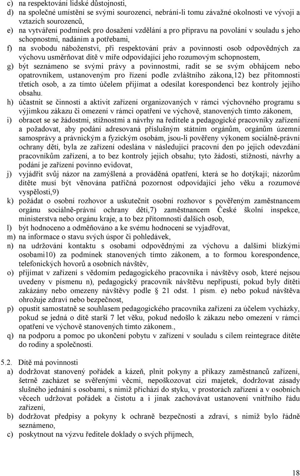 odpovídající jeho rozumovým schopnostem, g) být seznámeno se svými právy a povinnostmi, radit se se svým obhájcem nebo opatrovníkem, ustanoveným pro řízení podle zvláštního zákona,12) bez přítomnosti