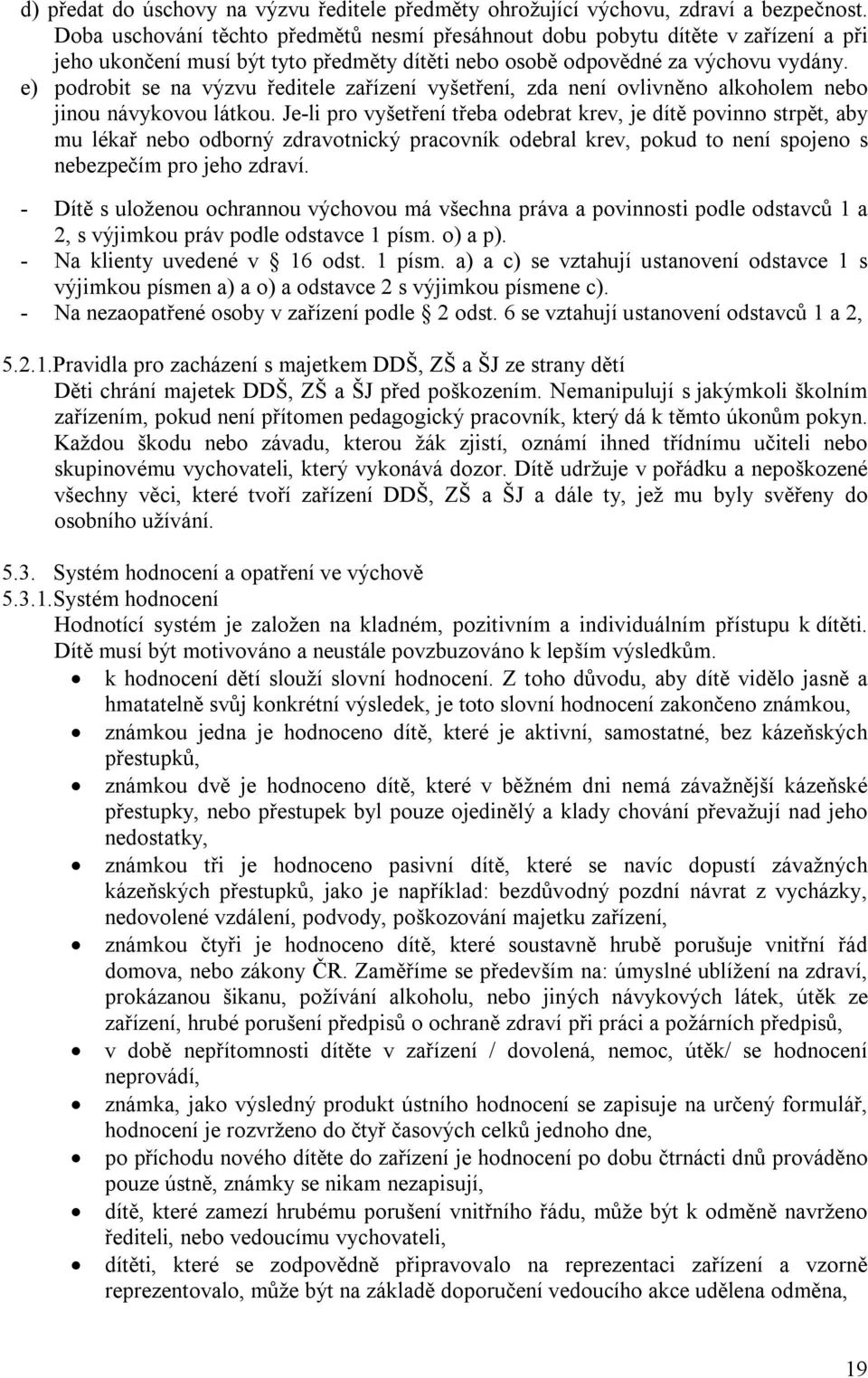 e) podrobit se na výzvu ředitele zařízení vyšetření, zda není ovlivněno alkoholem nebo jinou návykovou látkou.