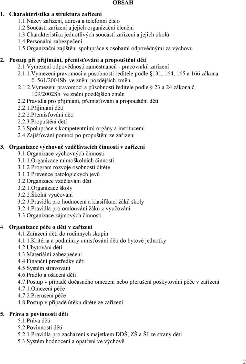 Postup při přijímání, přemísťování a propouštění dětí 2.1.Vymezení odpovědnosti zaměstnanců - pracovníků zařízení 2.1.1.Vymezení pravomoci a působnosti ředitele podle 131, 164, 165 a 166 zákona č.