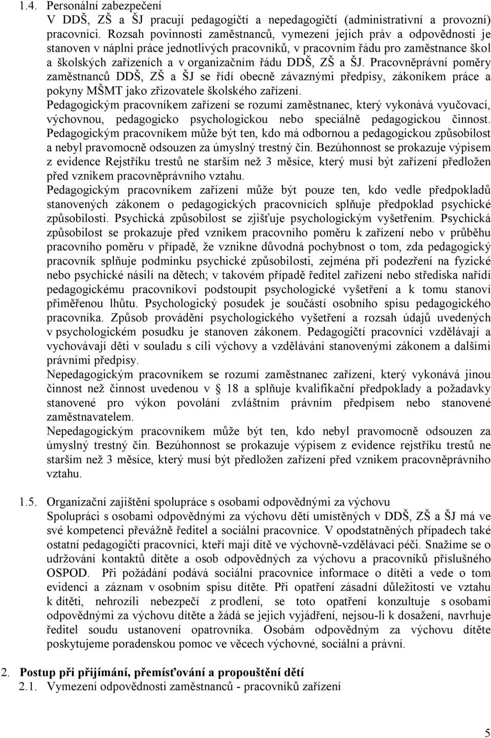 řádu DDŠ, ZŠ a ŠJ. Pracovněprávní poměry zaměstnanců DDŠ, ZŠ a ŠJ se řídí obecně závaznými předpisy, zákoníkem práce a pokyny MŠMT jako zřizovatele školského zařízení.