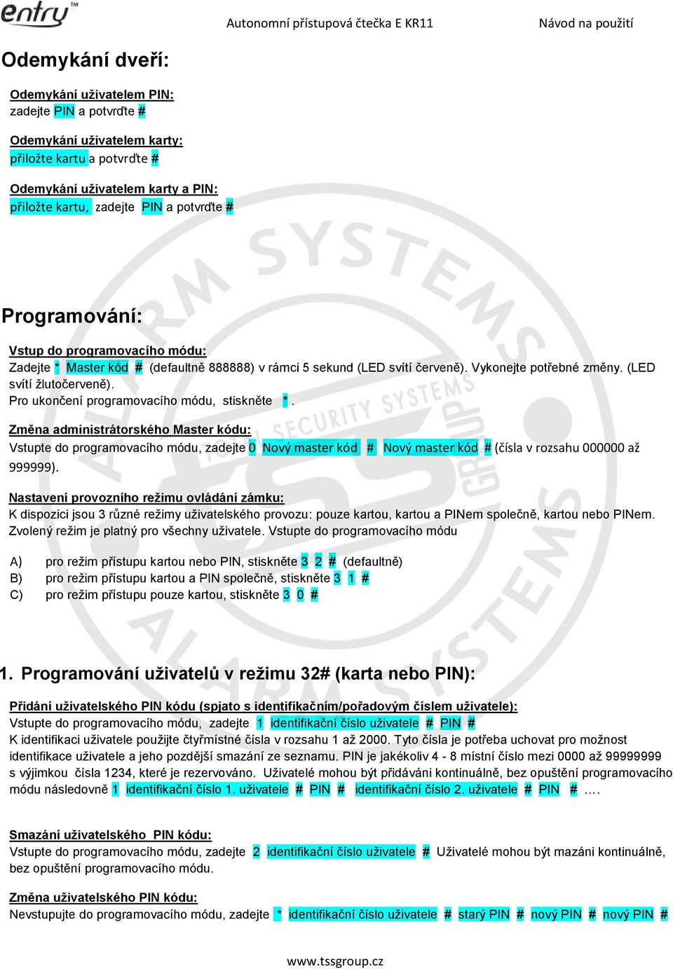 Pro ukončení programovacího módu, stiskněte *. Změna administrátorského Master kódu: Vstupte do programovacího módu, zadejte 0 Nový master kód # Nový master kód # (čísla v rozsahu 000000 až 999999).