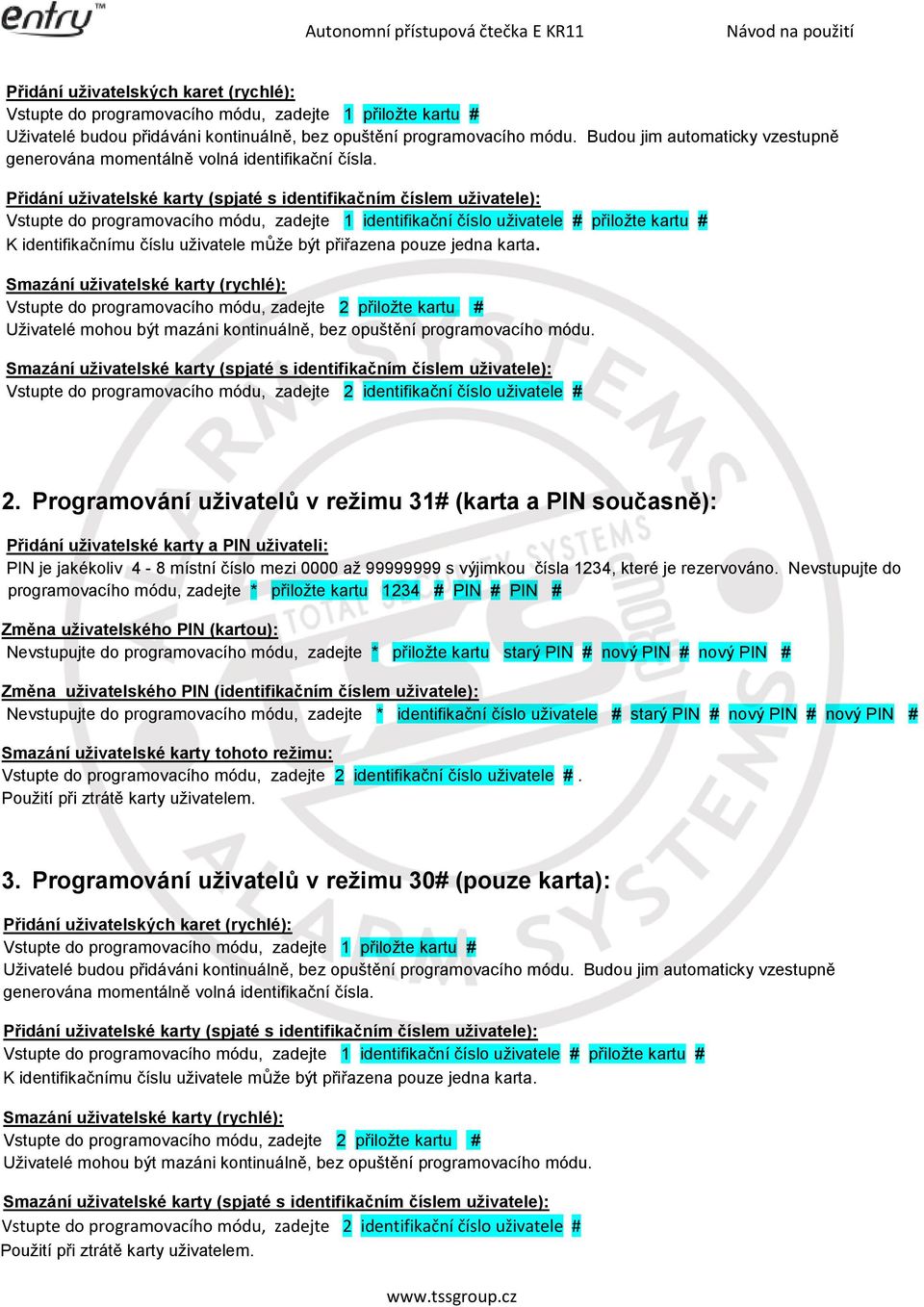 Přidání uživatelské karty (spjaté s identifikačním číslem uživatele): Vstupte do programovacího módu, zadejte 1 identifikační číslo uživatele # přiložte kartu # K identifikačnímu číslu uživatele může