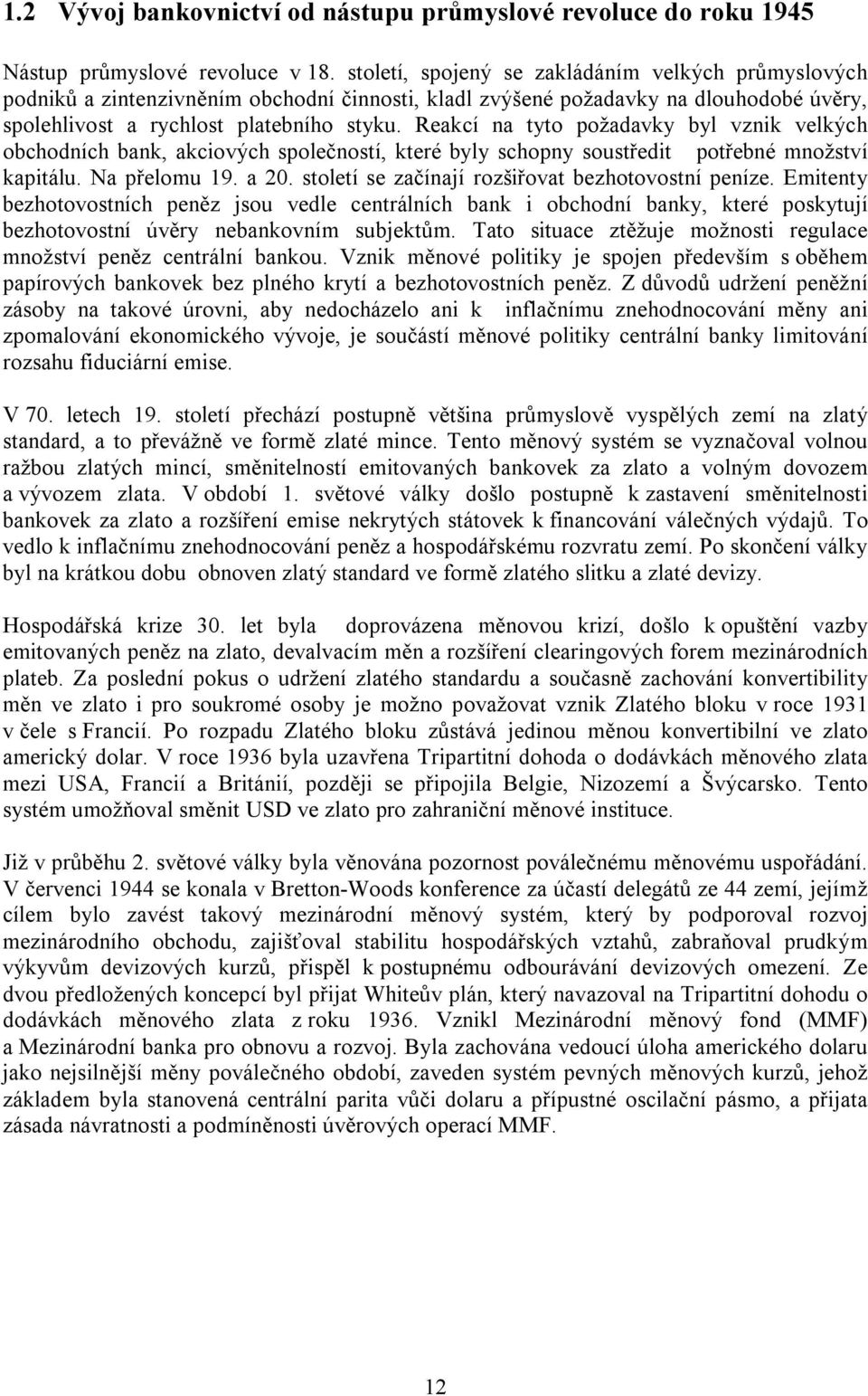 Reakcí na tyto požadavky byl vznik velkých obchodních bank, akciových společností, které byly schopny soustředit potřebné množství kapitálu. Na přelomu 19. a 20.