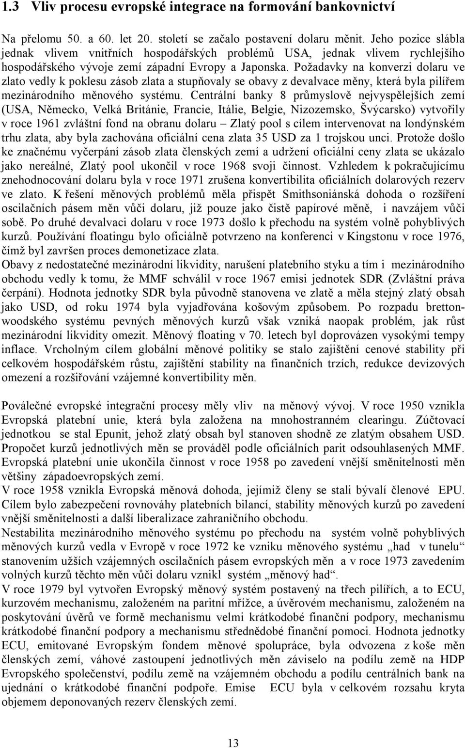 Požadavky na konverzi dolaru ve zlato vedly k poklesu zásob zlata a stupňovaly se obavy z devalvace měny, která byla pilířem mezinárodního měnového systému.