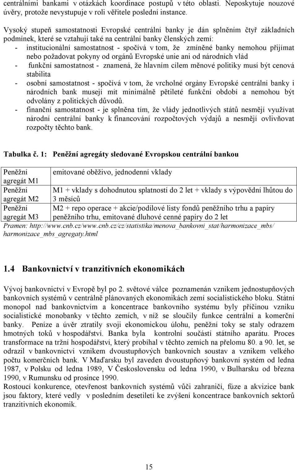 tom, že zmíněné banky nemohou přijímat nebo požadovat pokyny od orgánů Evropské unie ani od národních vlád - funkční samostatnost - znamená, že hlavním cílem měnové politiky musí být cenová stabilita