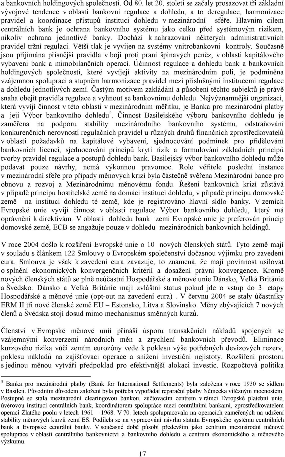 Hlavním cílem centrálních bank je ochrana bankovního systému jako celku před systémovým rizikem, nikoliv ochrana jednotlivé banky.