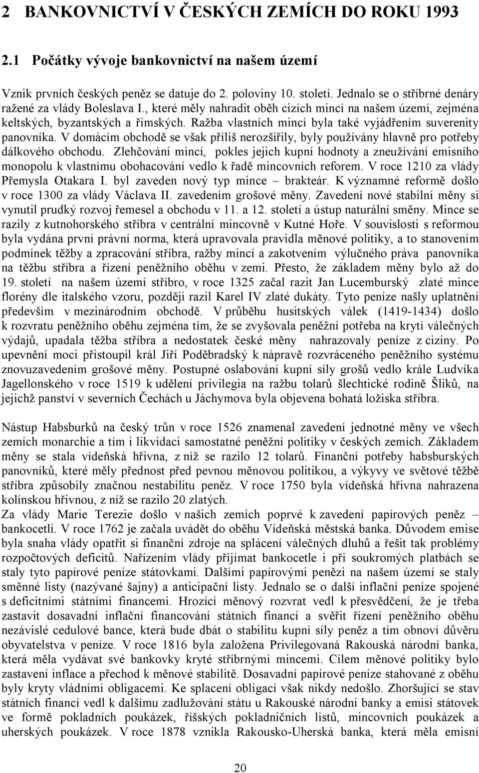 Ražba vlastních mincí byla také vyjádřením suverenity panovníka. V domácím obchodě se však příliš nerozšířily, byly používány hlavně pro potřeby dálkového obchodu.